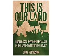 This Is Our Land: Grassroots Environmentalism In The Late Twentieth Century
