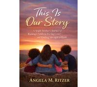 This Is Our Story: A Single Mother’s Journey of Raising Children, Facing Grief, and Finding Strength in Faith