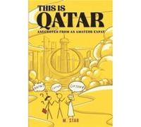 This Is Qatar Anecdotes from an Amateur Expat by M Star M Star (Auteur)