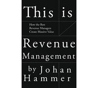 This is Revenue Management: How the Best Revenue Managers Create Massive Value
