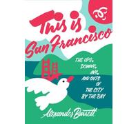 This Is San Francisco: The Ups, Downs, Ins, And Outs Of The City By The Bay