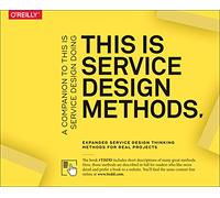 This Is Service Design Methods: A Companion to This Is Service Design Doing, Expanded Service Design Thinking Methods for Real Projects