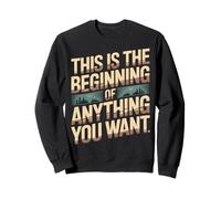 This is The Beginning of Anything You Want - Sweatshirt