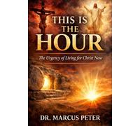 This is the Hour: The Urgency of Living for Christ Now