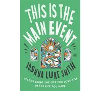 This Is the Main Event Discovering the Life You Long for in the Life You Have - Joshua Luke Smith - HarperOne - ebook (ePub) - Livre