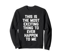 This Is The Most Exciting Thing To Ever Happen To Me - Drôle Sweatshirt