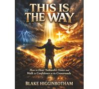 THIS IS THE WAY: How to Hear Yahweh’s Voice and Walk in Confidence at the Crossroads
