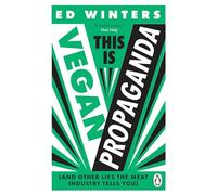 This Is Vegan Propaganda: How a Plant-Based Diet Can Improve Your Health and Save the Planet