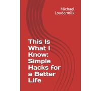This Is What I Know: Simple Hacks for a Better Life