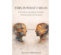 This Is What I Mean: A First-Person Translation of Autism, Trauma, and the Nervous System