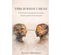 This Is What I Mean: A First-Person Translation of Autism, Trauma, and the Nervous System