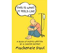 This Is What It Feels Like: A Book of Poems Written by a Cancer Patient