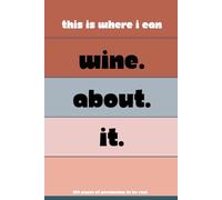 THIS is where I can Wine. About. It.: 100 pages of permission to be real