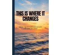 This Is Where It Changes: Ending the Patterns and Excuses That Keep You Stuck