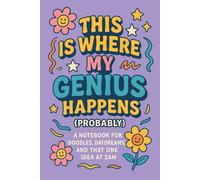 This Is Where My Genius Happens (Probably): A Notebook for Doodles, Daydreams, and That One Idea at 2AM