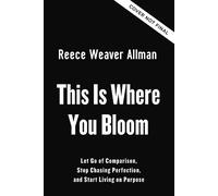 This Is Where You Bloom Let Go of Comparison, Stop Chasing Perfection, and Start Living on Purpose - Reece Weaver Allman - Zondervan - ebook (ePub) - Livre
