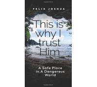 THIS IS WHY I TRUST HIM: A Safe Place in A Dangerous World