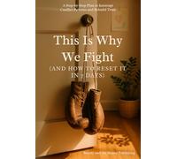 This Is Why We Fight (And How to Reset It in 7 Days): A Step-by-Step Plan to Interrupt Conflict Patterns and Rebuild Trust