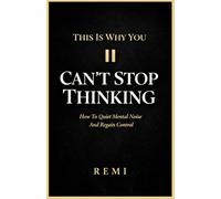 This Is Why You Can’t Stop Thinking: How To Quiet Mental Noise And Regain Control