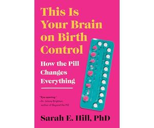 This Is Your Brain on Birth Control: How the Pill Changes Everything