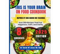 This is Your Brain on Food Cookbook Inspired By Uma Naidoo MD Teachings: Over 250+Recipes That Fuel Happiness, Calm, and Clarity