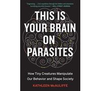This Is Your Brain on Parasites: How Tiny Creatures Manipulate Our Behavior and Shape Society