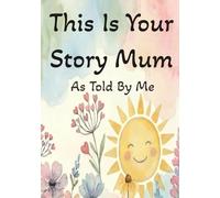 This Is Your Story Mum: As Told By Me:: A Guided Keepsake Fill-in-the-Blank Book with Prompts, Handprints & Memories - Perfect Gift from Child to Mum