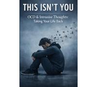 This Isn’t You: OCD & Intrusive Thoughts: Taking Your Life Back