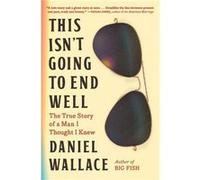 This Isnt Going to End Well by Daniel Wallace Daniel Wallace (Auteur)