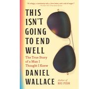 This Isn't Going to End Well: The True Story of a Man I Thought I Knew