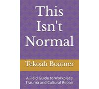 This Isn't Normal: A Field Guide to Workplace Trauma and Cultural Repair