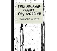 This Journal Carries My Worries So I Don’t Have To: A Safe Place To Write Down Your Thoughts To Clear Your Mind