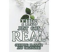 This Just Got Real (Wedding Planner And Organizer): A Bride's Wedding Planning Journal And Idea Book, 12-Month Countdown Notebook To A Dream Wedding