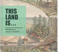 This Land Is...: Field Notes on American Ground