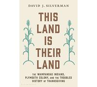 This Land Is Their Land: The Wampanoag Indians, Plymouth Colony, and the Troubled History of Thanksgiving