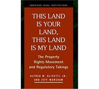 This Land Is Your Land, This Land Is My Land: The Property Rights Movement And Regulatory Takings (American Legal Institutions)