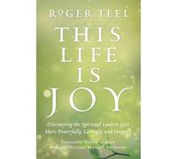 This Life Is Joy: Discovering the Spiritual Laws to Live More Powerfully, Lovingly, and Happily