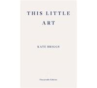 This Little Art Kate Briggs, (Auteur)