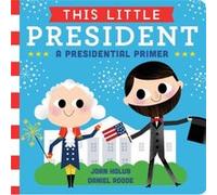 This Little President A Presidential Primer by Joan Holub & Illustrated by Daniel Roode Joan Holub Illustrated by Daniel Roode (Auteur)