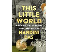 This Little World A New History of Tudor and Stuart Britain - Nandini Das - Bloomsbury Publishing - ebook (ePub) - Livre