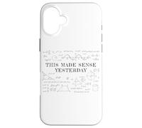 This Made Sense Yesterday - Funny Math, Physics, Algebra Coque pour iPhone 16 Plus