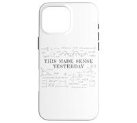 This Made Sense Yesterday - Funny Math, Physics, Algebra Coque pour iPhone 16 Pro Max