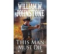 This Man Must Die by J.A. Johnstone J.A. Johnstone (Auteur)