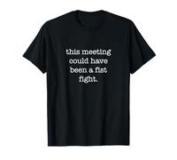 This Meeting Could Have Been A Fist Fight Funny Sarcastic T-Shirt