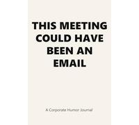 This Meeting Could Have Been an Email: A Corporate Humor Journal for Office Workers
