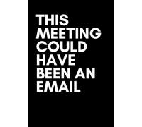 This Meeting Could Have Been An Email: The indispensable work notebook #4
