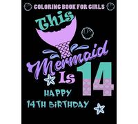 This Mermaid Is 14 : Happy 14th Birthday Coloring Book For Girls: 100 Unique Mermaid Designs / Girls 14 Years Old Coloring book/ Cute 14th Birthday Coloring Book For Girls
