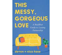 This Messy, Gorgeous Love A Buddhist Guide to Lasting Partnership - nico hase - SOUNDS TRUE - ebook (ePub) - Livre