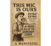 This Mic Is Ours: A Manifesto: AI, Songwriting, and the Fight for Creative Freedom