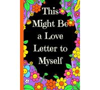 This Might Be a Love Letter to Myself: A gentle journal for writing, healing, and being completely honest